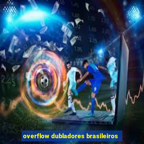 overflow dubladores brasileiros